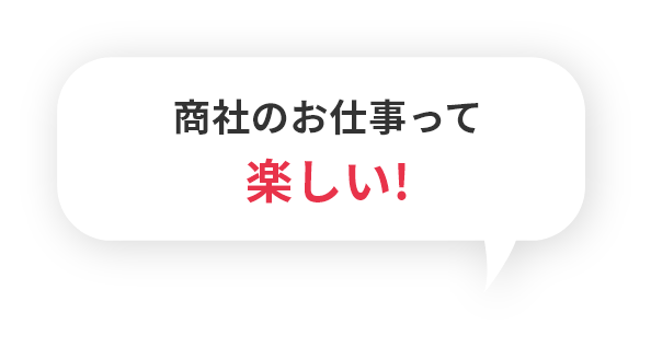 商社のお仕事って楽しい！