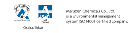 Maruzen Chemicals Co., Ltd., is an environmental management system, ISO14001 certified company.